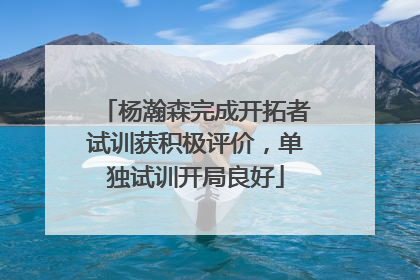 杨瀚森完成开拓者试训获积极评价，单独试训开局良好