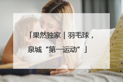 果然独家｜羽毛球，泉城“第一运动”