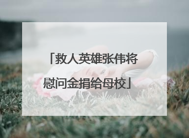 救人英雄张伟将慰问金捐给母校