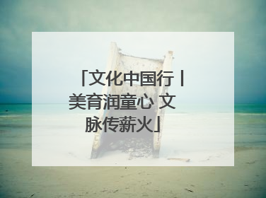 文化中国行丨美育润童心 文脉传薪火