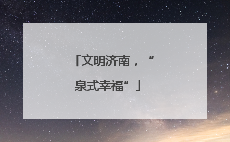文明济南，“泉式幸福”