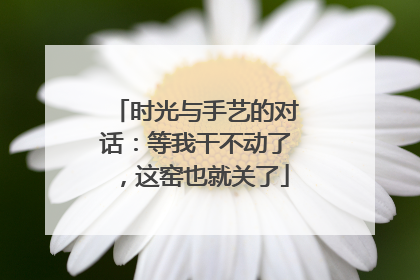 时光与手艺的对话：等我干不动了，这窑也就关了