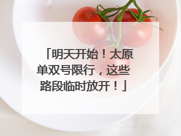 明天开始！太原单双号限行，这些路段临时放开！