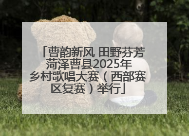 曹韵新风 田野芬芳 菏泽曹县2025年乡村歌唱大赛（西部赛区复赛）举行