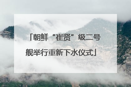 朝鲜“崔贤”级二号舰举行重新下水仪式