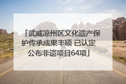武威凉州区文化遗产保护传承成果丰硕 已认定公布非遗项目64项