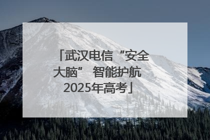 武汉电信“安全大脑” 智能护航2025年高考