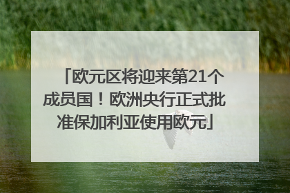 欧元区将迎来第21个成员国！欧洲央行正式批准保加利亚使用欧元