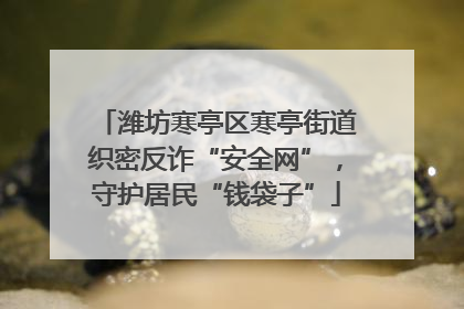 潍坊寒亭区寒亭街道织密反诈“安全网”，守护居民“钱袋子”