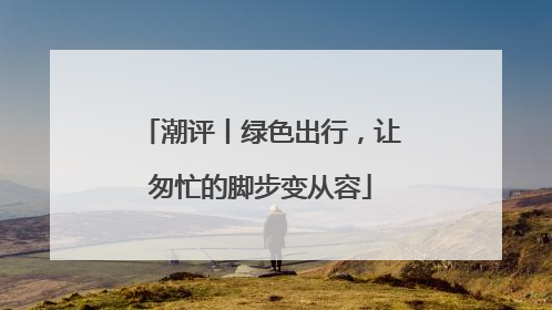 潮评丨绿色出行，让匆忙的脚步变从容