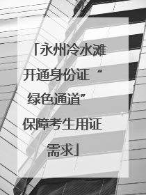 永州冷水滩开通身份证“绿色通道” 保障考生用证需求