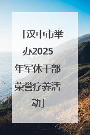 汉中市举办2025年军休干部荣誉疗养活动