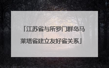 江苏省与所罗门群岛马莱塔省建立友好省关系