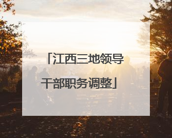 江西三地领导干部职务调整