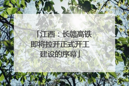 江西：长赣高铁即将拉开正式开工建设的序幕