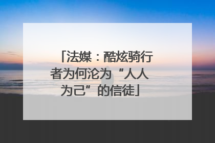 法媒：酷炫骑行者为何沦为“人人为己”的信徒