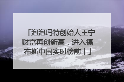 泡泡玛特创始人王宁财富再创新高，进入福布斯中国实时榜前十