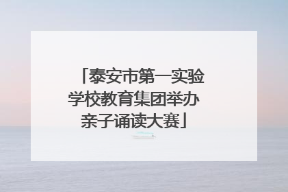 泰安市第一实验学校教育集团举办亲子诵读大赛