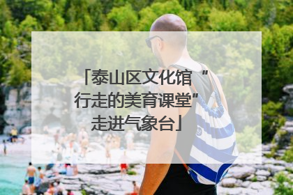 泰山区文化馆“行走的美育课堂”走进气象台