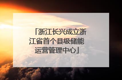 浙江长兴成立浙江省首个县级储能运营管理中心