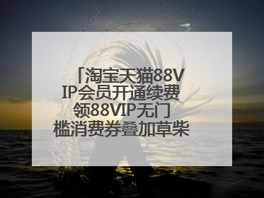 淘宝天猫88VIP会员开通续费领88VIP无门槛消费券叠加草柴APP领优惠券拿购物返利更省钱