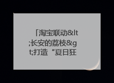 淘宝联动<长安的荔枝>打造“夏日狂欢”花式营销，这群年轻人玩嗨了