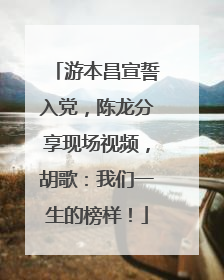 游本昌宣誓入党，陈龙分享现场视频，胡歌：我们一生的榜样！