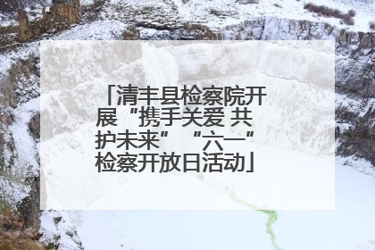 清丰县检察院开展“携手关爱 共护未来”“六一”检察开放日活动