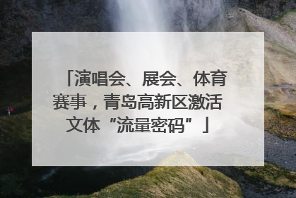 演唱会、展会、体育赛事，青岛高新区激活文体“流量密码”