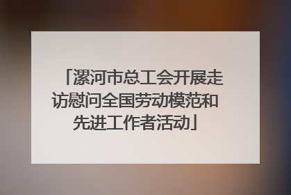 漯河市总工会开展走访慰问全国劳动模范和先进工作者活动