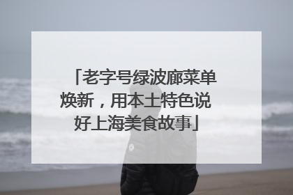 老字号绿波廊菜单焕新，用本土特色说好上海美食故事
