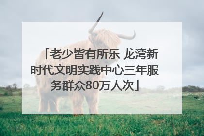 老少皆有所乐 龙湾新时代文明实践中心三年服务群众80万人次