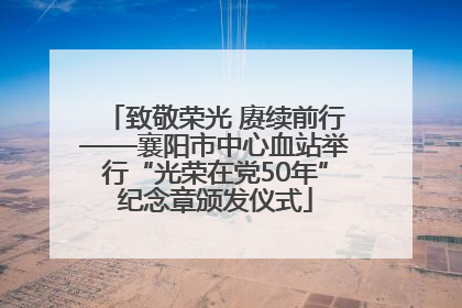 致敬荣光 赓续前行——襄阳市中心血站举行“光荣在党50年”纪念章颁发仪式