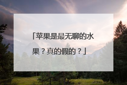 苹果是最无聊的水果？真的假的？