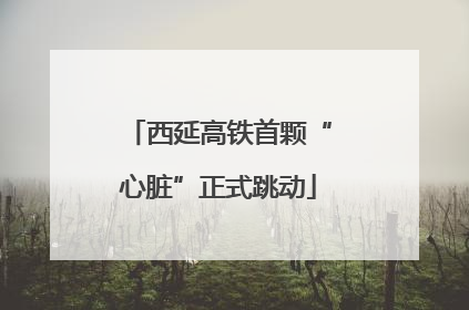 西延高铁首颗“心脏”正式跳动