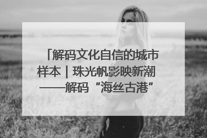 解码文化自信的城市样本｜珠光帆影映新潮——解码“海丝古港”北海的文化自信样本