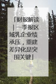 财报解读｜一季报区域乳企业绩承压，重建差异化是突围关键