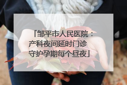 邹平市人民医院：产科夜间延时门诊 守护孕期每个昼夜