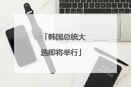 韩国总统大选即将举行