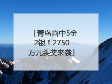 青岛喜中5金2银！2750万元头奖来袭