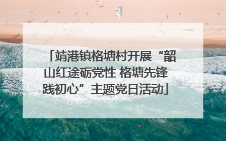 靖港镇格塘村开展“韶山红途砺党性 格塘先锋践初心”主题党日活动