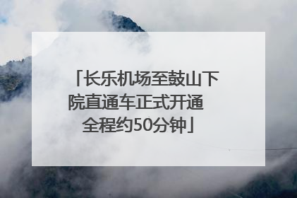 长乐机场至鼓山下院直通车正式开通 全程约50分钟