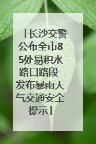 长沙交警公布全市85处易积水路口路段 发布暴雨天气交通安全提示