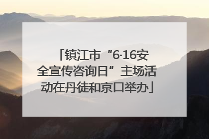 镇江市“6·16安全宣传咨询日”主场活动在丹徒和京口举办