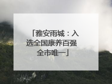 雅安雨城：入选全国康养百强 全市唯一