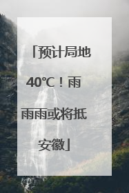 预计局地40℃！雨雨雨或将抵安徽