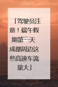 驾驶员注意！端午假期第一天 成都周边这些高速车流量大