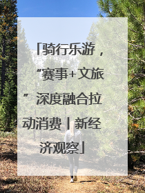 骑行乐游，“赛事+文旅”深度融合拉动消费丨新经济观察