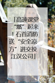 高速课堂“燃”起来！石首消防送“安全凉方”进交投江汉公司