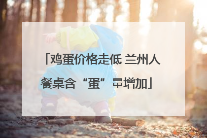 鸡蛋价格走低 兰州人餐桌含“蛋”量增加